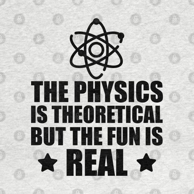Physics - The physics is the theoretical but the fun is real by KC Happy Shop
